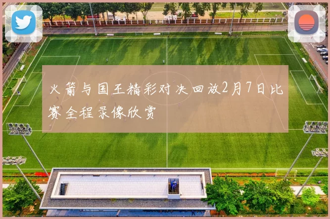 火箭与国王精彩对决回放2月7日比赛全程录像欣赏