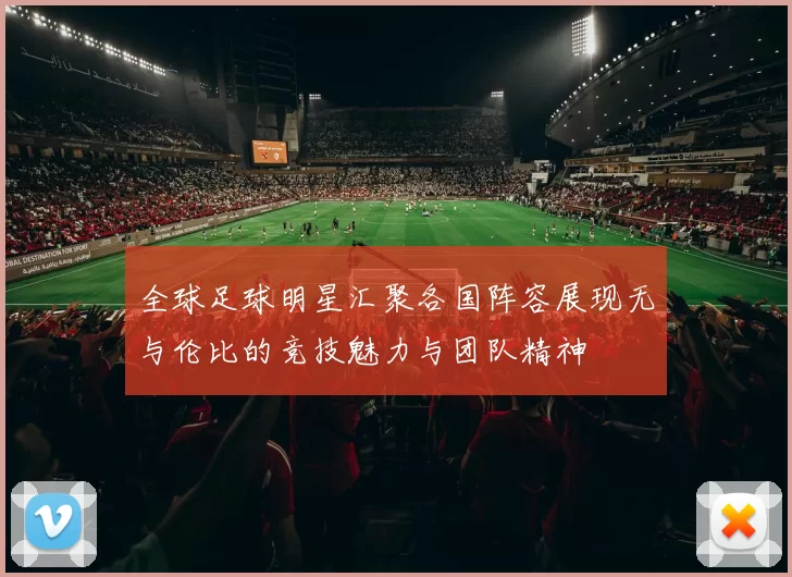 全球足球明星汇聚各国阵容展现无与伦比的竞技魅力与团队精神