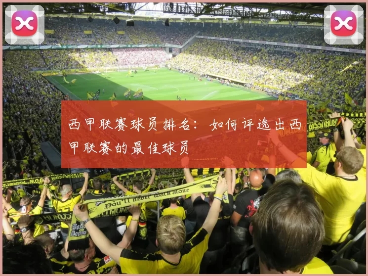 西甲联赛球员排名：如何评选出西甲联赛的最佳球员