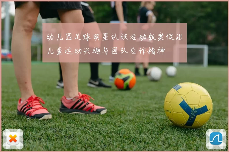 幼儿园足球明星认识活动教案促进儿童运动兴趣与团队合作精神