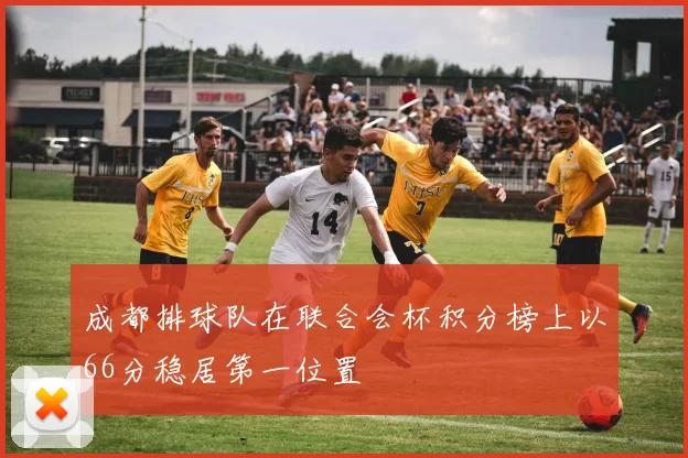 成都排球队在联合会杯积分榜上以66分稳居第一位置