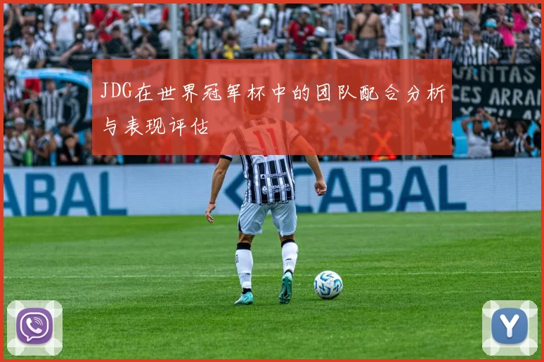 JDG在世界冠军杯中的团队配合分析与表现评估