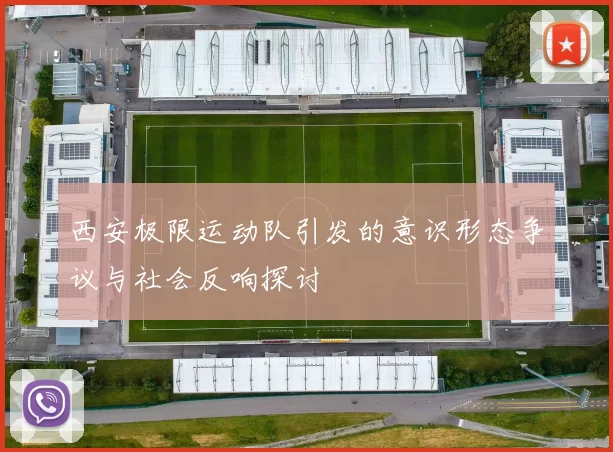 西安极限运动队引发的意识形态争议与社会反响探讨