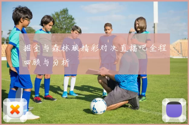 掘金与森林狼精彩对决直播吧全程回顾与分析