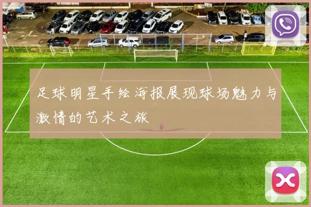 足球明星手绘海报展现球场魅力与激情的艺术之旅