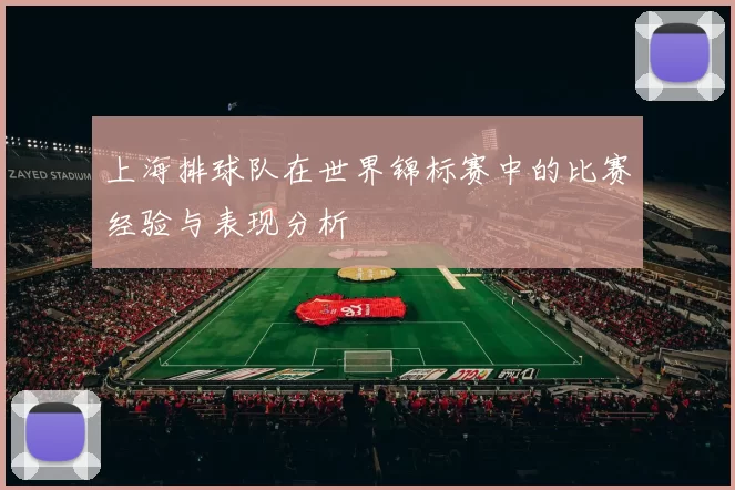 上海排球队在世界锦标赛中的比赛经验与表现分析