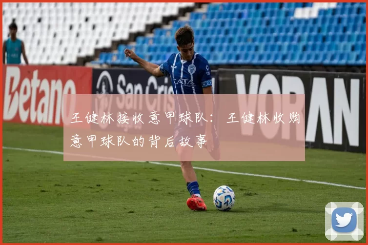 王健林接收意甲球队：王健林收购意甲球队的背后故事