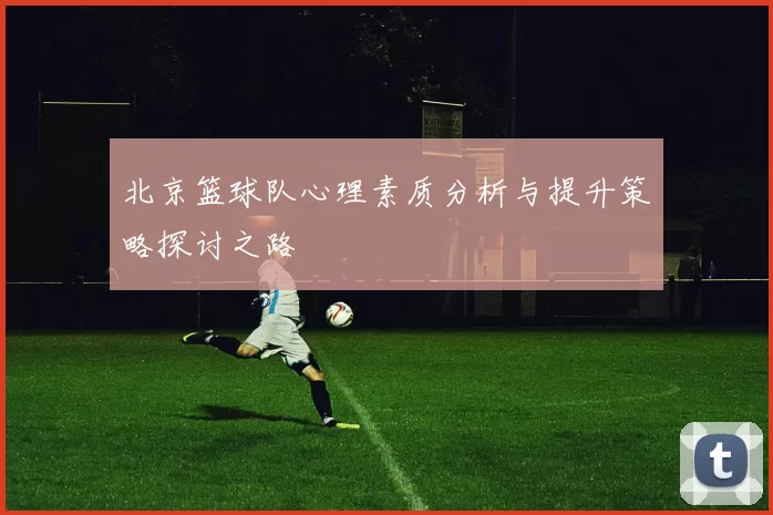 北京篮球队心理素质分析与提升策略探讨之路