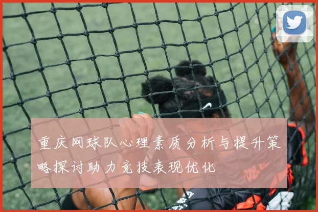 重庆网球队心理素质分析与提升策略探讨助力竞技表现优化