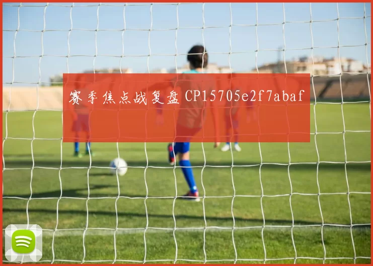 赛季焦点战复盘 CP15705e2f7abaf
